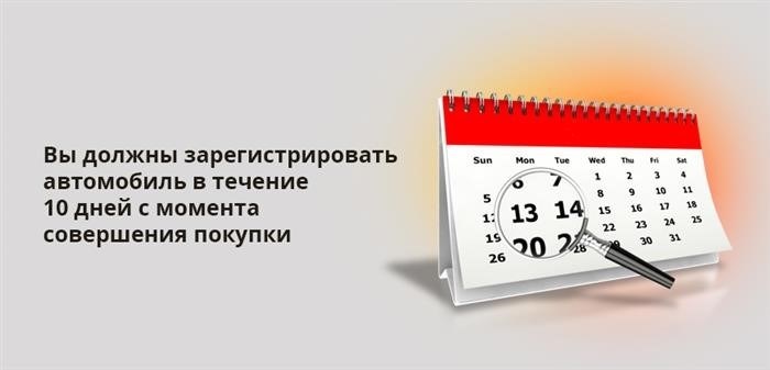 Необходимо провести регистрацию приобретенного автомобиля в течение 10 дней с даты покупки.